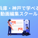 兵庫・神戸の動画編集スクール・映像制作講座5選!取材や調査して厳選