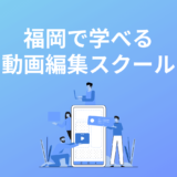 福岡で通学できる動画編集スクール・映像制作講座5選