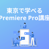 東京都内で学べるPremiere Pro講座・スクール5選